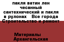 пакля ватин лен чесанный сантехнический и пакля в рулонах - Все города Строительство и ремонт » Материалы   . Архангельская обл.,Коряжма г.